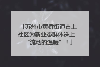 苏州市黄桥街道占上社区为新业态群体送上“流动的温暖”！